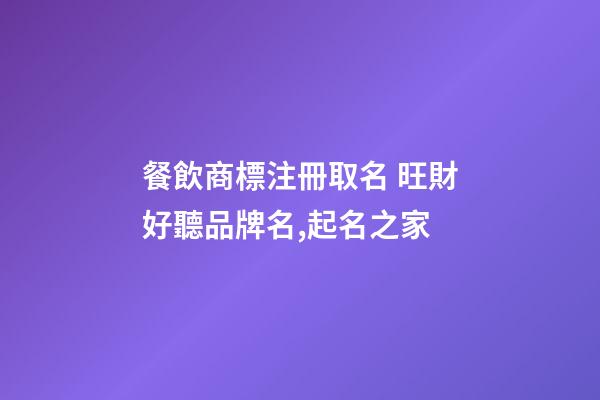 餐飲商標注冊取名 旺財好聽品牌名,起名之家-第1張-商標起名-玄機派